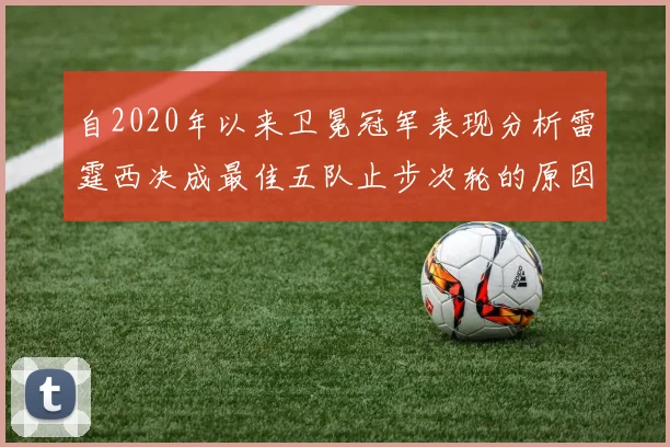 自2020年以来卫冕冠军表现分析雷霆西决成最佳五队止步次轮的原因探讨