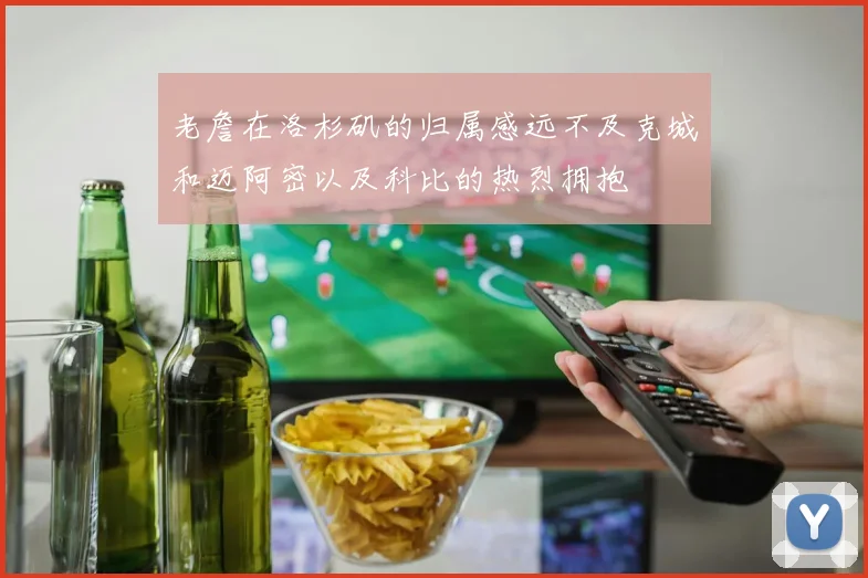 老詹在洛杉矶的归属感远不及克城和迈阿密以及科比的热烈拥抱