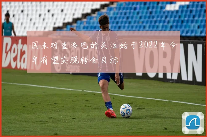 国米对查洛巴的关注始于2022年今年有望实现转会目标