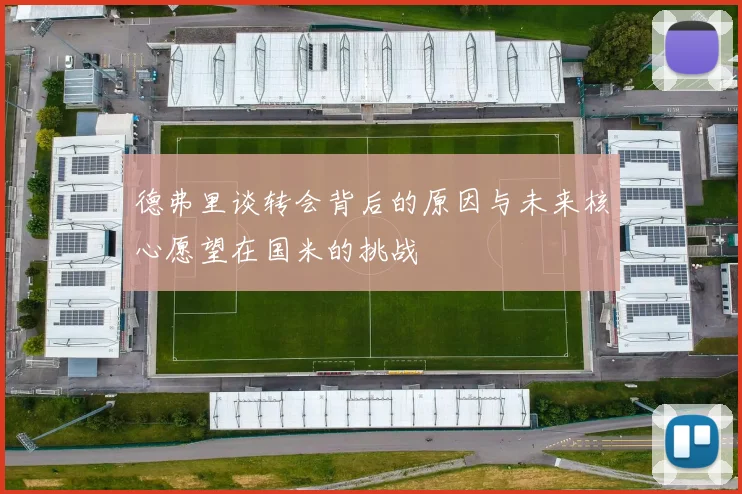 德弗里谈转会背后的原因与未来核心愿望在国米的挑战
